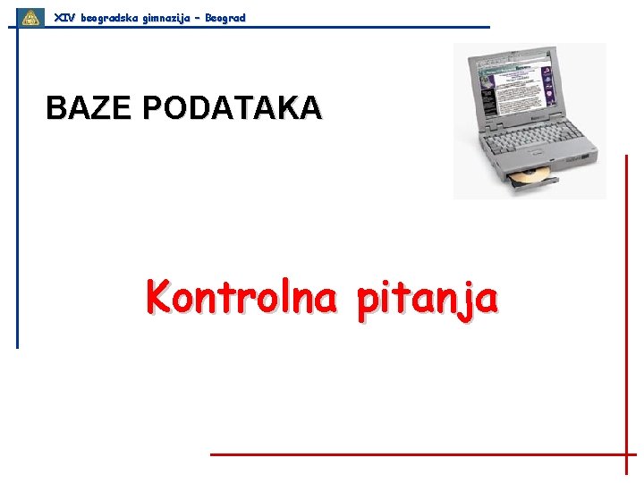 XIV beogradska gimnazija – Beograd BAZE PODATAKA Kontrolna pitanja 