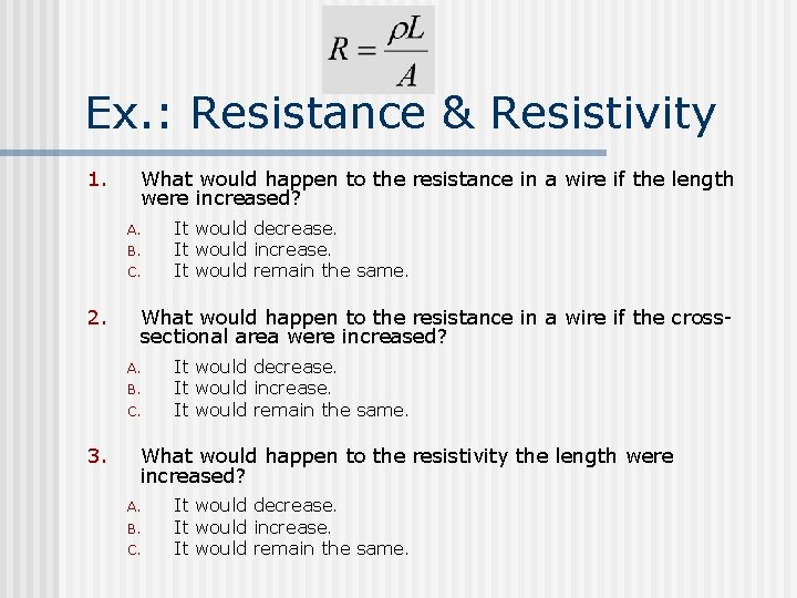 Ex. : Resistance & Resistivity 1. What would happen to the resistance in a