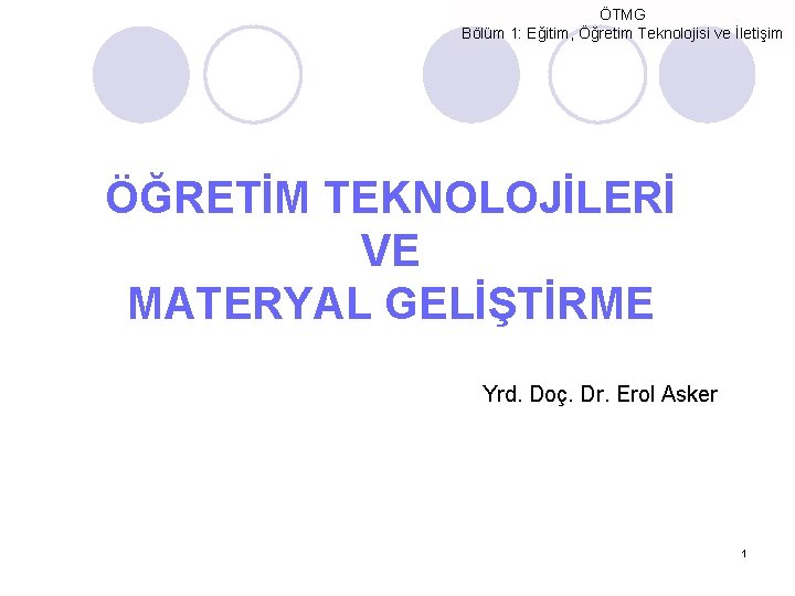 ÖTMG Bölüm 1: Eğitim, Öğretim Teknolojisi ve İletişim ÖĞRETİM TEKNOLOJİLERİ VE MATERYAL GELİŞTİRME Yrd.