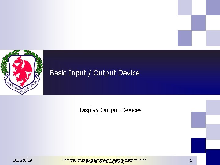 Basic Input / Output Device Display Output Devices 2021/10/29 Jackie Kan - 2007 (jackiekan@Lin.