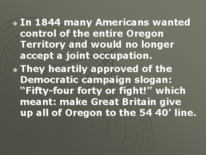 In 1844 many Americans wanted control of the entire Oregon Territory and would no