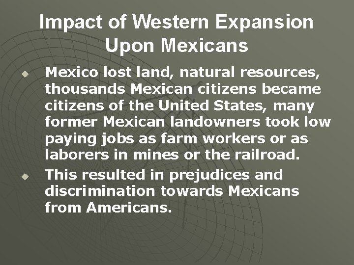 Impact of Western Expansion Upon Mexicans u u Mexico lost land, natural resources, thousands