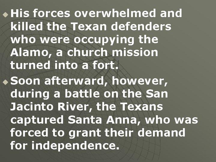 His forces overwhelmed and killed the Texan defenders who were occupying the Alamo, a