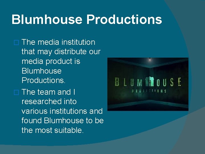 Blumhouse Productions The media institution that may distribute our media product is Blumhouse Productions.