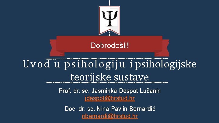 Dobrodošli! Uvod u psihologiju i psihologijske teorijske sustave Prof. dr. sc. Jasminka Despot Lučanin