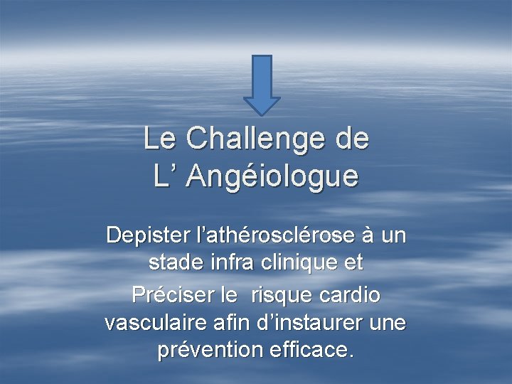 Le Challenge de L’ Angéiologue Depister l’athérosclérose à un stade infra clinique et Préciser