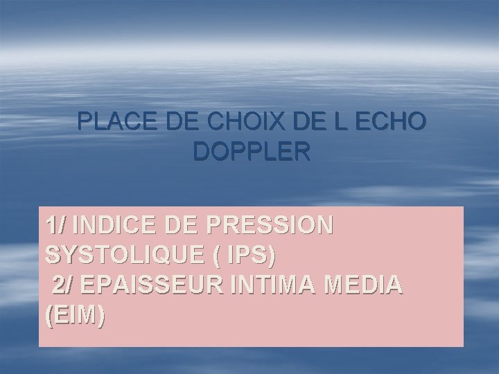 PLACE DE CHOIX DE L ECHO DOPPLER 1/ INDICE DE PRESSION SYSTOLIQUE ( IPS)