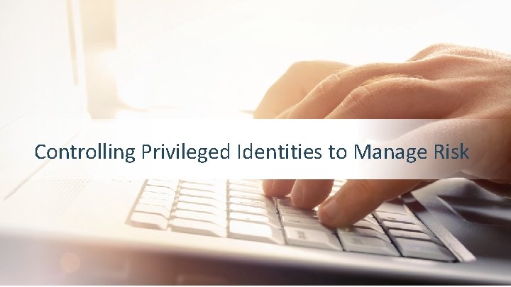 Controlling Privileged Identities to Manage Risk 6 © 2016 CA. ALL RIGHTS RESERVED. 