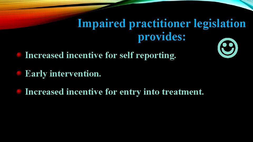 Impaired practitioner legislation provides: Increased incentive for self reporting. Early intervention. Increased incentive for