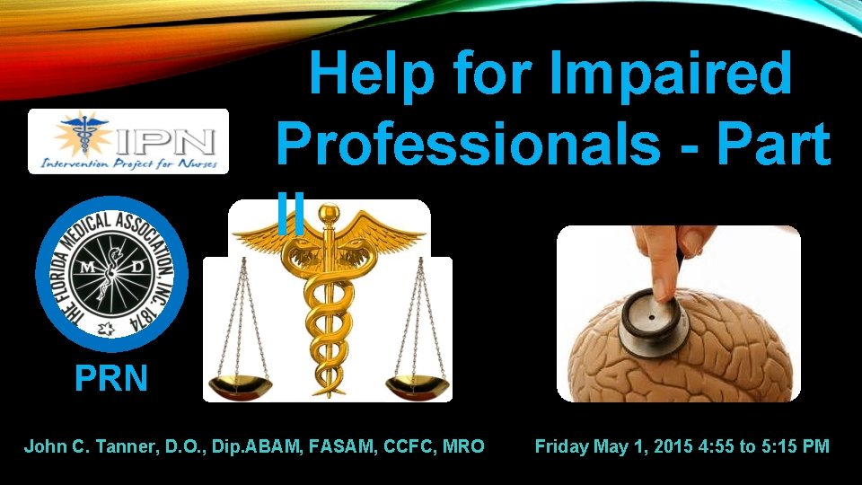 Help for Impaired Professionals - Part II PRN John C. Tanner, D. O. ,