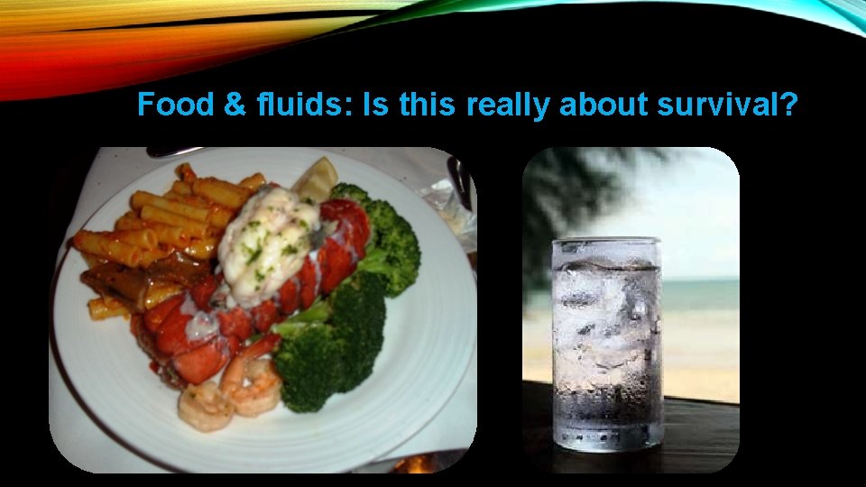 Food & fluids: Is this really about survival? 