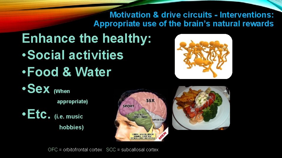 Motivation & drive circuits - Interventions: Appropriate use of the brain’s natural rewards Enhance