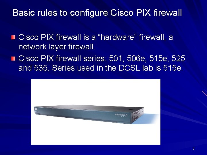 Basic rules to configure Cisco PIX firewall is a “hardware” firewall, a network layer