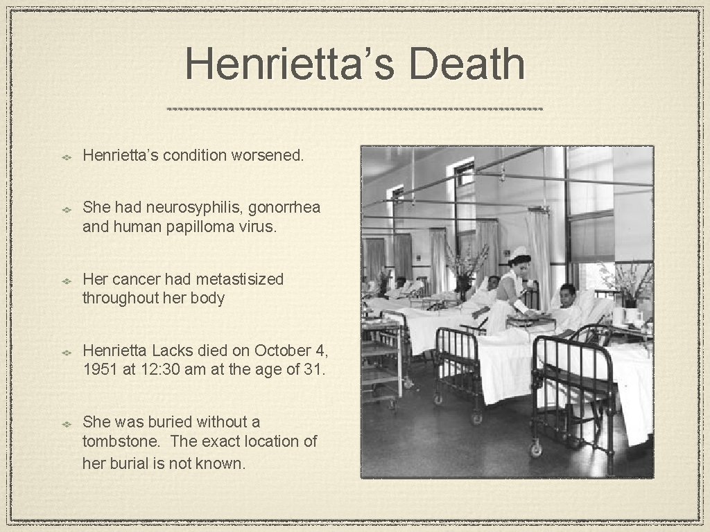 Henrietta’s Death Henrietta’s condition worsened. She had neurosyphilis, gonorrhea and human papilloma virus. Her