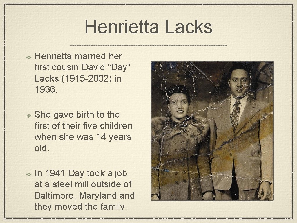 Henrietta Lacks Henrietta married her first cousin David “Day” Lacks (1915 -2002) in 1936.