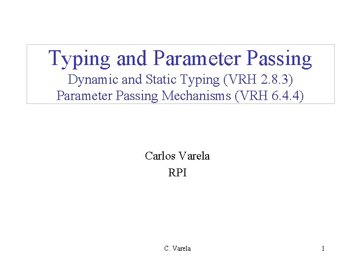 Typing and Parameter Passing Dynamic and Static Typing (VRH 2. 8. 3) Parameter Passing