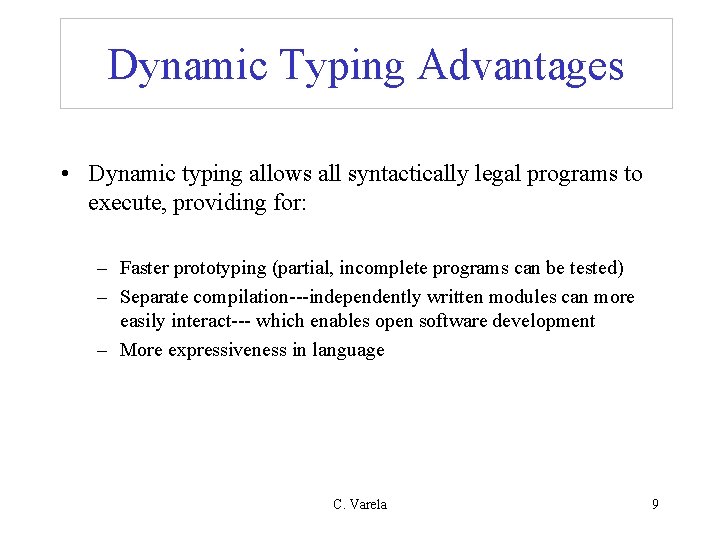 Dynamic Typing Advantages • Dynamic typing allows all syntactically legal programs to execute, providing