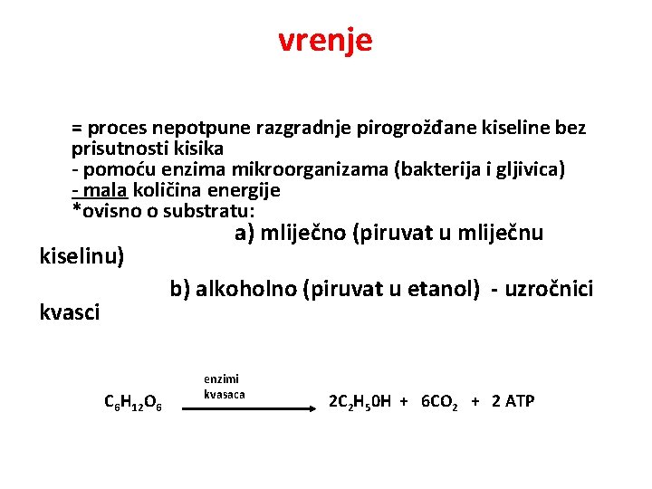 vrenje = proces nepotpune razgradnje pirogrožđane kiseline bez prisutnosti kisika - pomoću enzima mikroorganizama