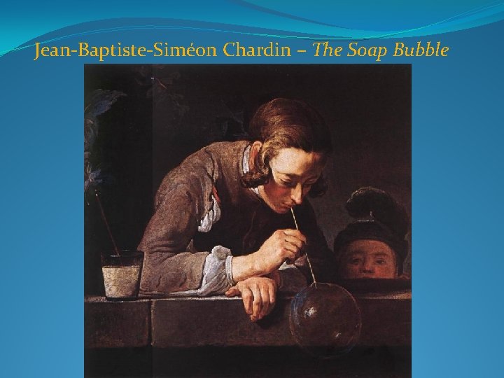 Jean-Baptiste-Siméon Chardin – The Soap Bubble 
