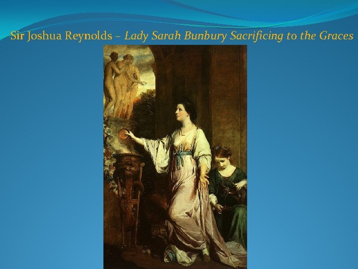 Sir Joshua Reynolds – Lady Sarah Bunbury Sacrificing to the Graces 