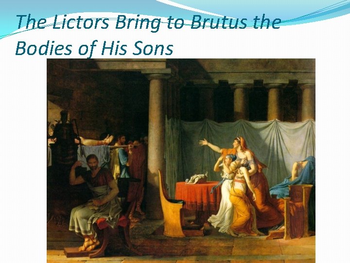 The Lictors Bring to Brutus the Bodies of His Sons 