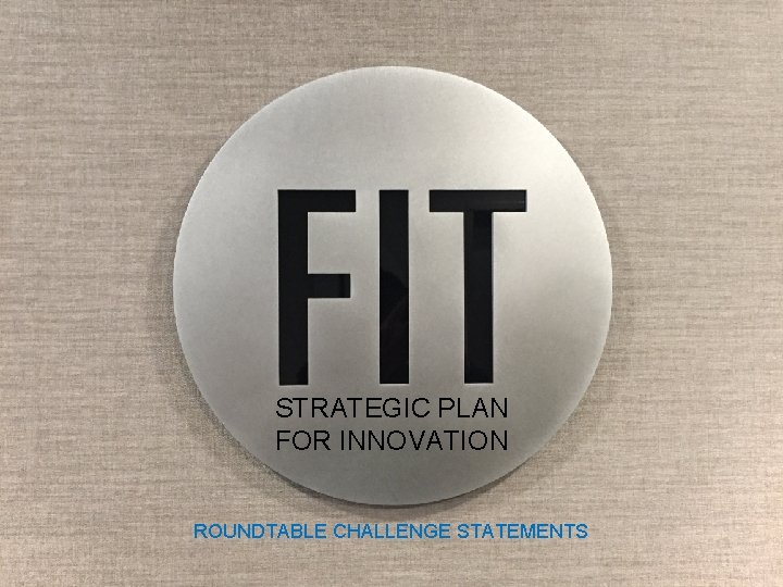 STRATEGIC PLAN FOR INNOVATION ROUNDTABLE CHALLENGE STATEMENTS 