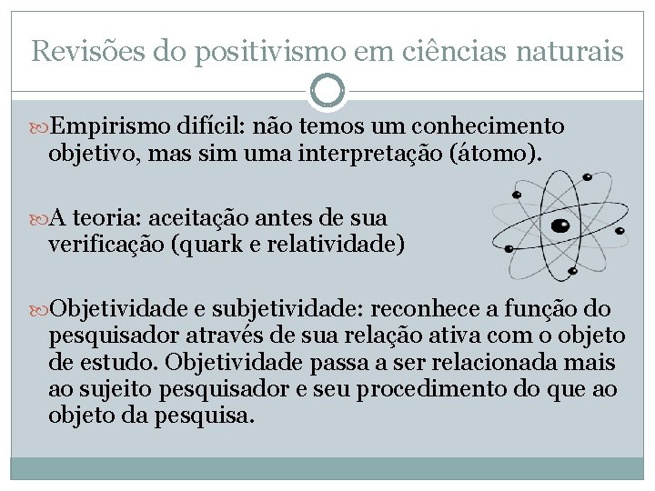 Revisões do positivismo em ciências naturais Empirismo difícil: não temos um conhecimento objetivo, mas
