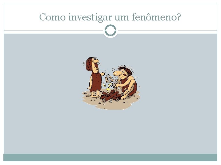 Como investigar um fenômeno? 