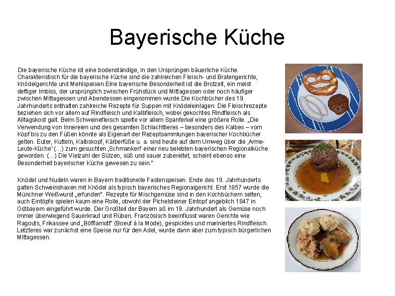 Bayerische Küche Die bayerische Küche ist eine bodenständige, in den Ursprüngen bäuerliche Küche. Charakteristisch