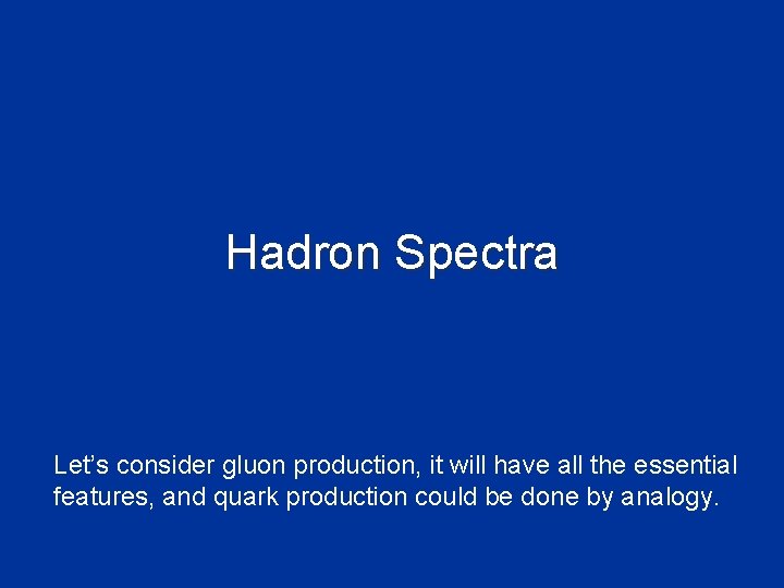 Hadron Spectra Let’s consider gluon production, it will have all the essential features, and