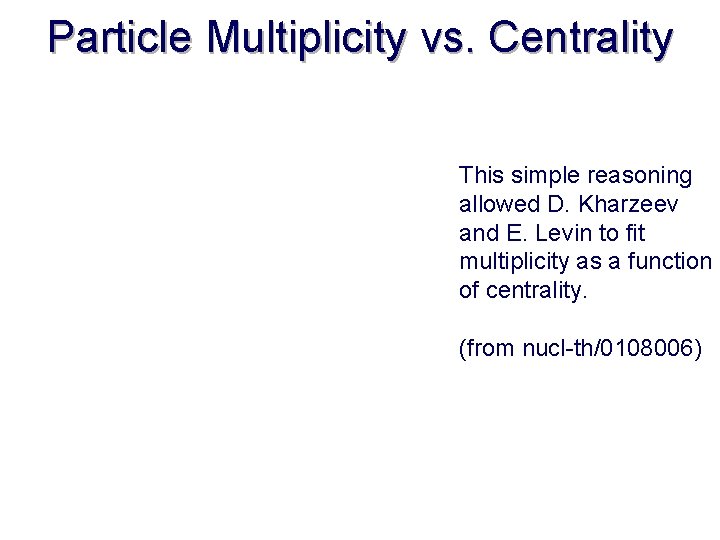 Particle Multiplicity vs. Centrality This simple reasoning allowed D. Kharzeev and E. Levin to