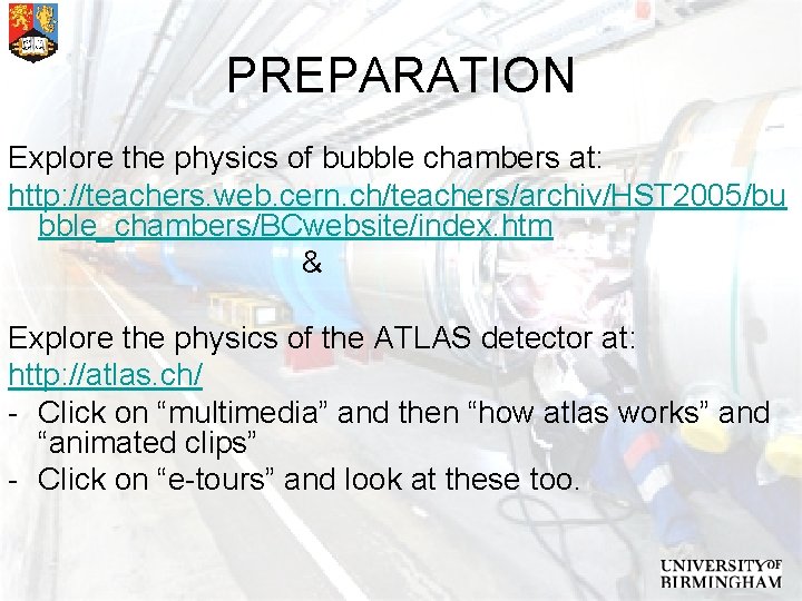 PREPARATION Explore the physics of bubble chambers at: http: //teachers. web. cern. ch/teachers/archiv/HST 2005/bu