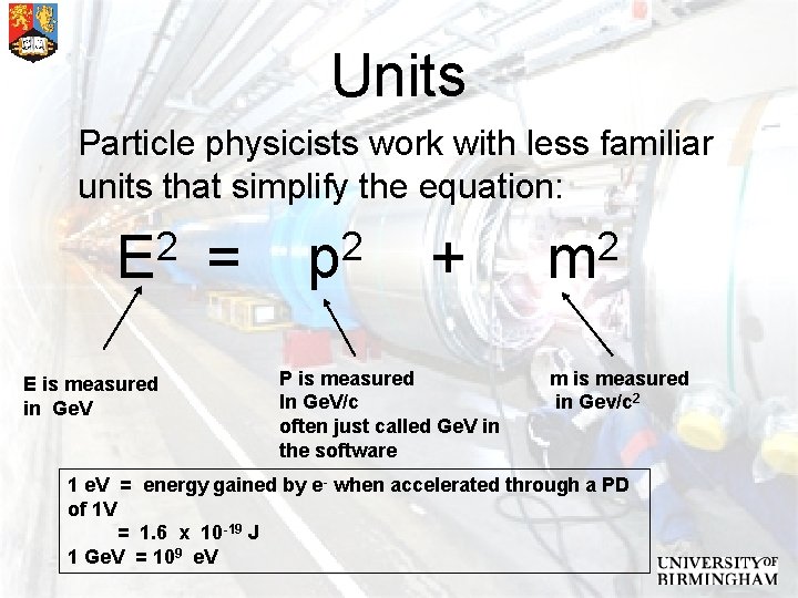 Units Particle physicists work with less familiar units that simplify the equation: 2 E