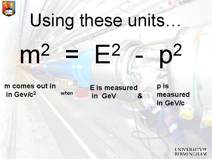 Using these units… 2 m m comes out in in Gev/c 2 = when