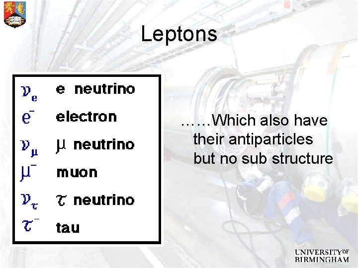 Leptons ……Which also have their antiparticles but no sub structure 