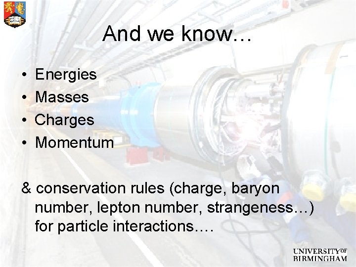 And we know… • • Energies Masses Charges Momentum & conservation rules (charge, baryon