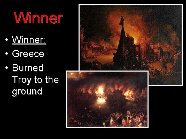 Winner • • • Winner: Greece Burned Troy to the ground 