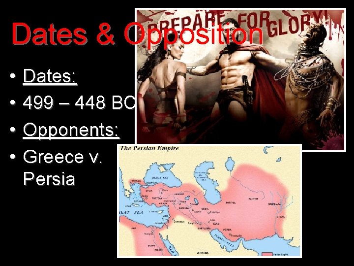 Dates & Opposition • • Dates: 499 – 448 BC Opponents: Greece v. Persia