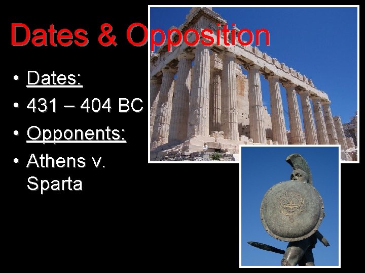 Dates & Opposition • • Dates: 431 – 404 BC Opponents: Athens v. Sparta