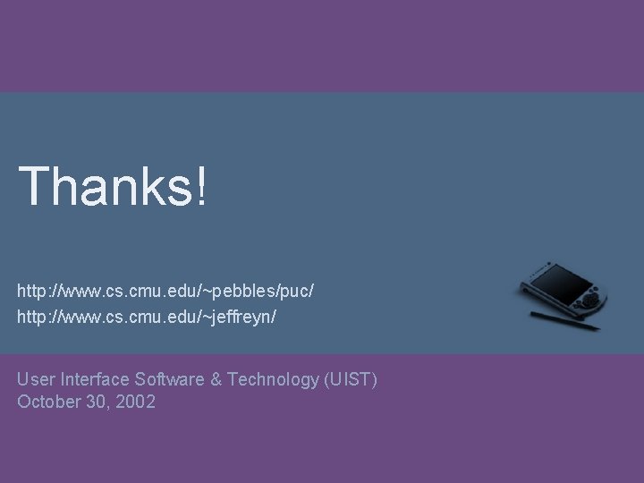 Thanks! http: //www. cs. cmu. edu/~pebbles/puc/ http: //www. cs. cmu. edu/~jeffreyn/ User Interface Software