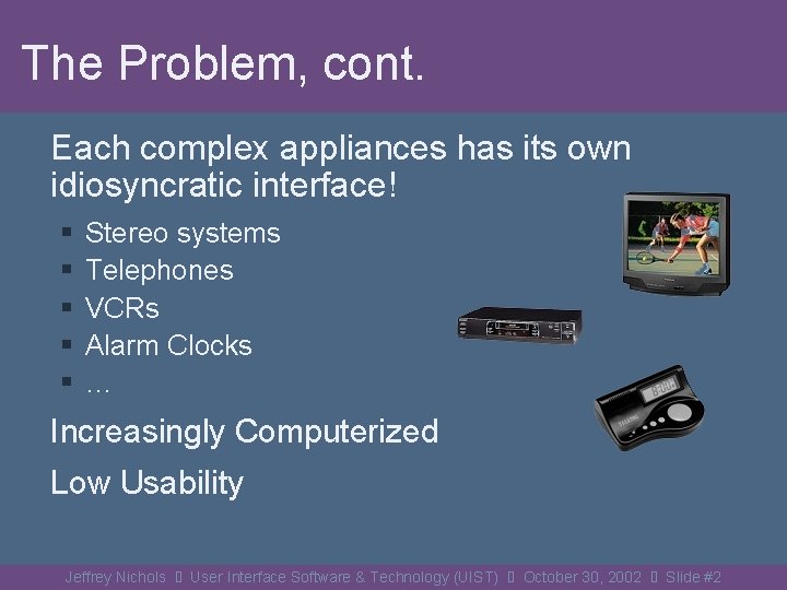 The Problem, cont. Each complex appliances has its own idiosyncratic interface! § § §