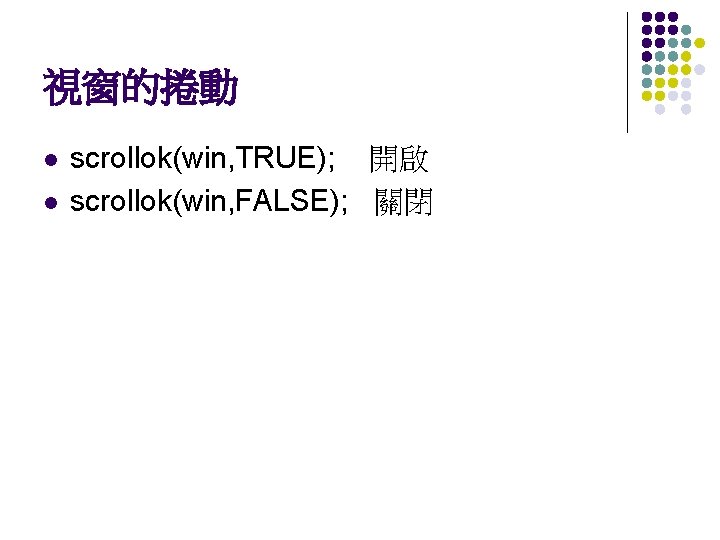 視窗的捲動 l l scrollok(win, TRUE); 開啟 scrollok(win, FALSE); 關閉 