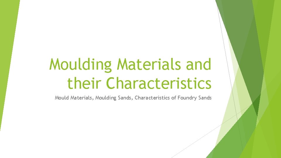 Moulding Materials and their Characteristics Mould Materials, Moulding Sands, Characteristics of Foundry Sands 