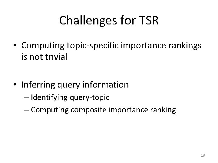 Challenges for TSR • Computing topic-specific importance rankings is not trivial • Inferring query