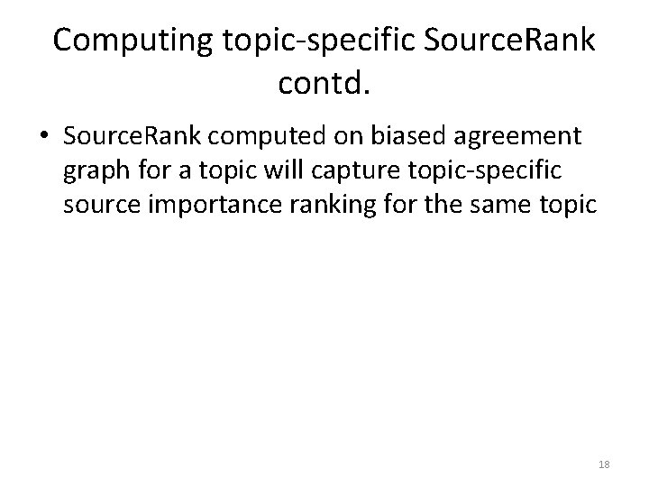 Computing topic-specific Source. Rank contd. • Source. Rank computed on biased agreement graph for