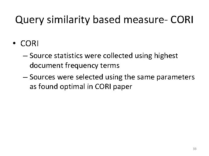 Query similarity based measure- CORI • CORI – Source statistics were collected using highest