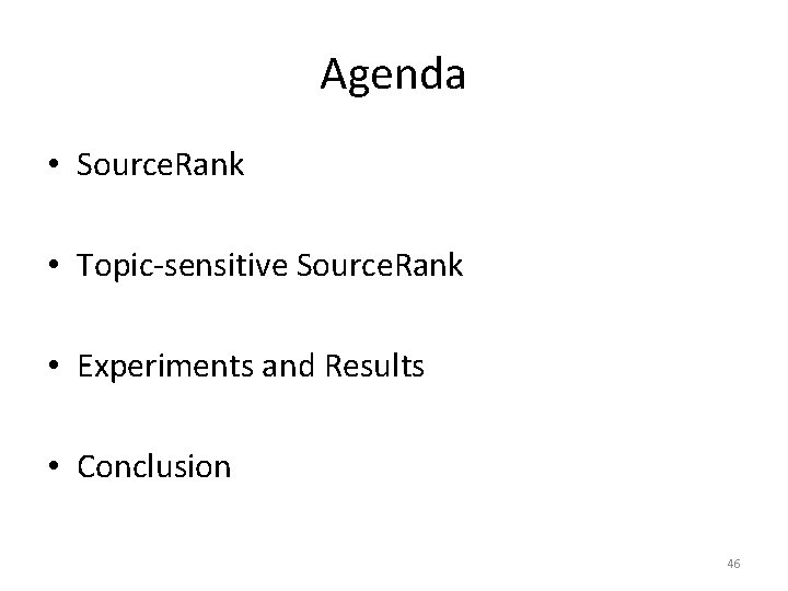 Agenda • Source. Rank • Topic-sensitive Source. Rank • Experiments and Results • Conclusion
