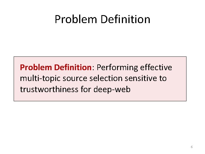 Problem Definition: Performing effective multi-topic source selection sensitive to trustworthiness for deep-web 6 