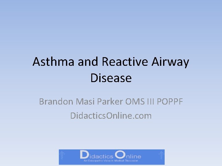 Asthma and Reactive Airway Disease Brandon Masi Parker OMS III POPPF Didactics. Online. com