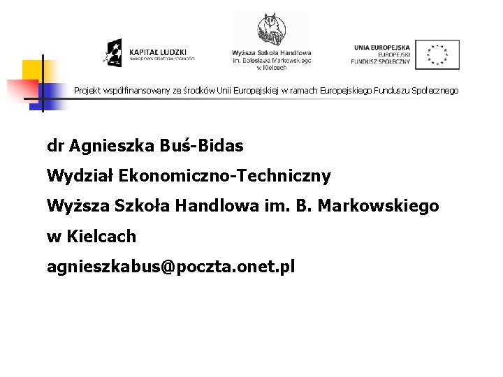 Projekt współfinansowany ze środków Unii Europejskiej w ramach Europejskiego Funduszu Społecznego dr Agnieszka Buś-Bidas